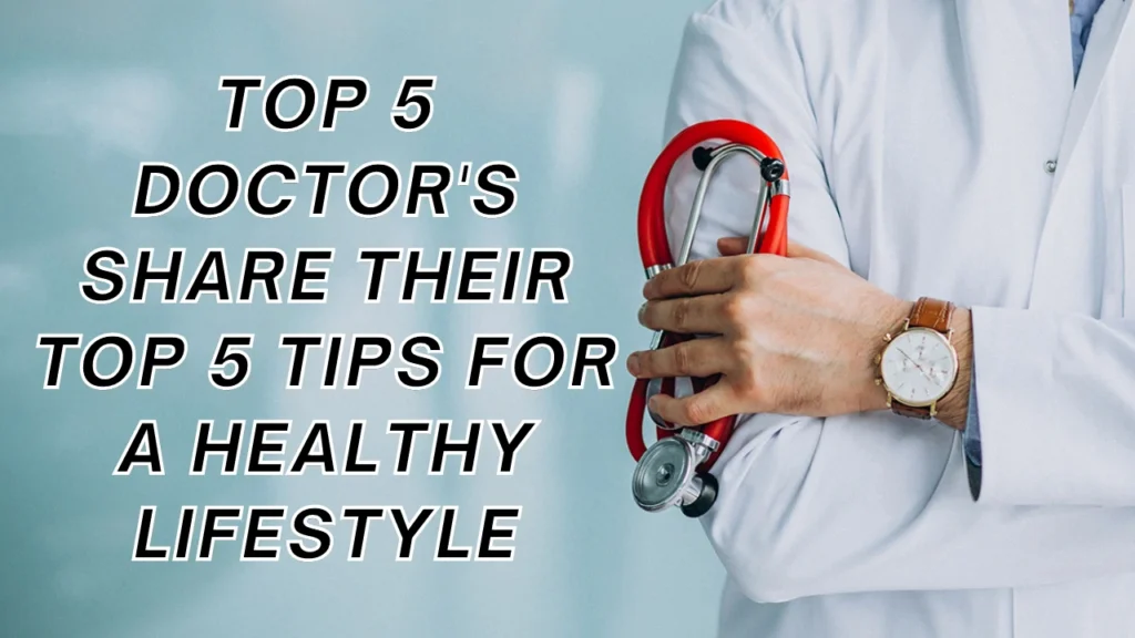 Top 5 doctor's share their top 5 tips for a healthy lifestyle